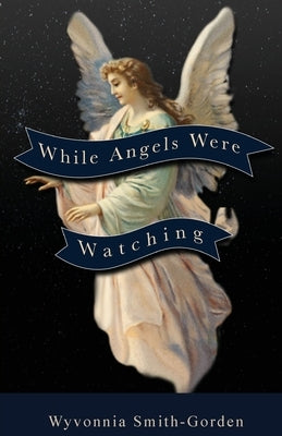 While Angels Were Watching by Smith-Gorden, Wyvonnia