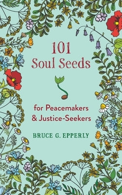 101 Soul Seeds for Peacemakers & Justice-Seekers by Epperly, Bruce G.