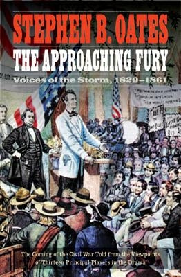 The Approaching Fury: Voices of the Storm, 1820-1861 by Oates, Stephen B.