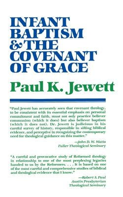 Infant Baptism and the Covenant of Grace: An Appraisal of the Argument That as Infants Were Once Circumcised, So They Should Now Be Baptized by Jewett, Paul King