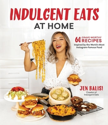 Indulgent Eats at Home: 60 Crave-Worthy Recipes Inspired by the World's Most Instagram-Famous Food by Balisi, Jen