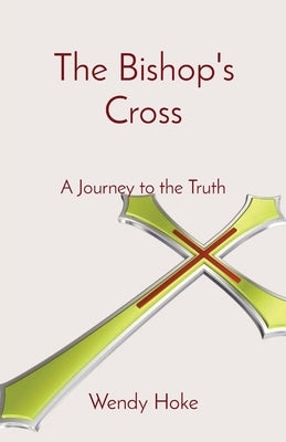 The Bishop's Cross: A Journey to the Truth by Hoke, Wendy Susan