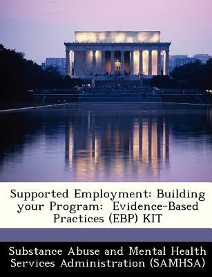 Supported Employment: Building Your Program: Evidence-Based Practices (Ebp) Kit by 