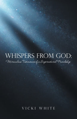 Whispers from God: Miraculous Testimonies of a Supernatural Friendship by White, Vicki