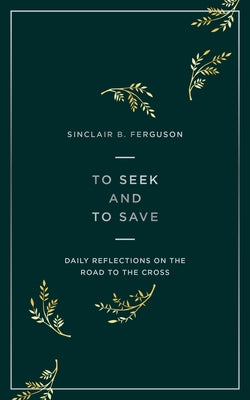 To Seek and to Save: Daily Reflections on the Road to the Cross by Ferguson, Sinclair