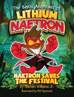The Bayou Adventures of Lithium Naetron: Naetron Saves The Festival by Williams, Nathan J.