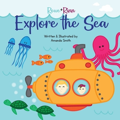 Rowe+Rinn Explore the Sea by Smith, Amanda R.