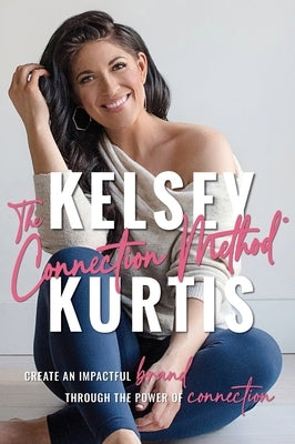 The Connection Method: Create an Impactful Brand Through the Power of Connection by Kurtis, Kelsey