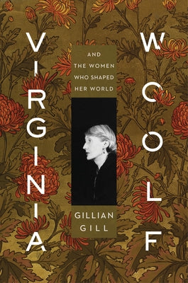 Virginia Woolf: And the Women Who Shaped Her World by Gill, Gillian