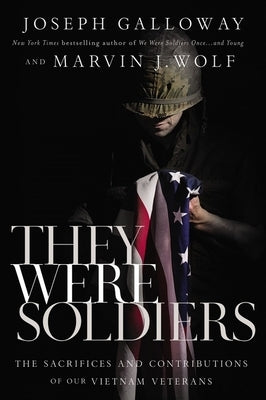 They Were Soldiers: The Sacrifices and Contributions of Our Vietnam Veterans by Galloway, Joseph L.