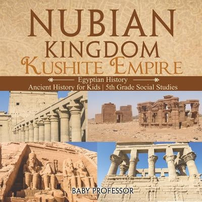 Nubian Kingdom - Kushite Empire (Egyptian History) - Ancient History for Kids - 5th Grade Social Studies by Baby Professor