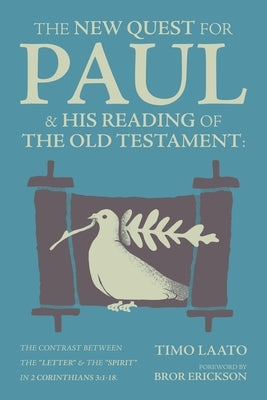 The New Quest for Paul and His Reading of the Old Testament: The contrast between the "Letter" & the "Spirit" in 2 Corinthians 3:1-18 by Laato, Timo