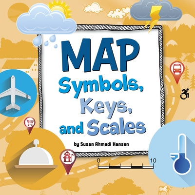 Map Symbols, Keys, and Scales by Hansen, Susan Ahmadi