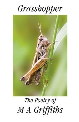 Grasshopper: The Poetry of M a Griffiths by Griffiths, Margaret