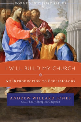 I Will Build My Church: An Introduction to Ecclesiology by Jones, Andrew Willard