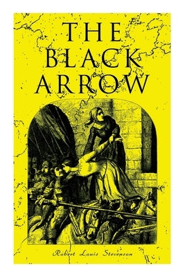 The Black Arrow: A Tale of the Two Roses: Historical Adventure Novel by Stevenson, Robert Louis
