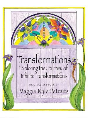 Transformations: Exploring the Journey of Infinite Transformations by Petraits, Maggie Kyle