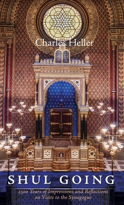 Shul Going: 2500 Years of Impressions and Reflections on Visits to the Synagogue by Heller, Charles