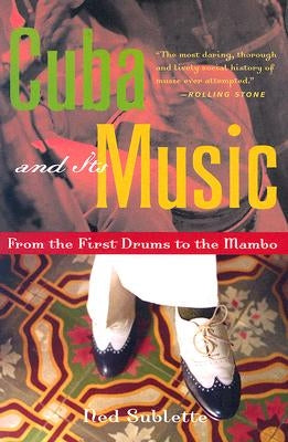 Cuba and Its Music: From the First Drums to the Mambo by Sublette, Ned