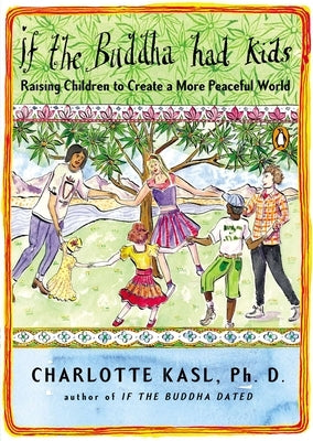 If the Buddha Had Kids: Raising Children to Create a More Peaceful World by Kasl, Charlotte