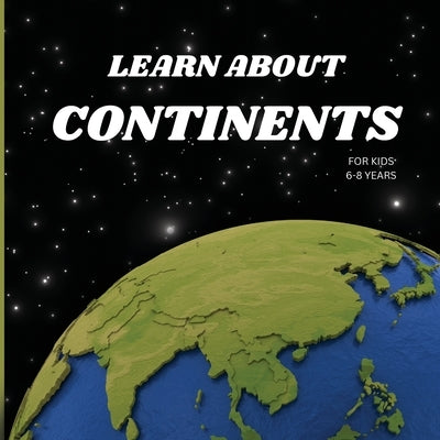 Learn About Continents Book for Kids 6-8 Years by Russ West
