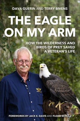 The Eagle on My Arm: How the Wilderness and Birds of Prey Saved a Veteran's Life by Guerin, Dava
