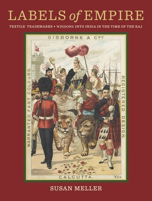 Labels of Empire: Textile Trademarks - Windows Into India in the Time of the Raj. by Meller, Susan