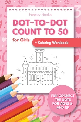 Dot-To-Dot Count to 50 for Girls + Coloring Workbook: Fun Connect the Dots for Ages 5 and Up by Books, Funkey
