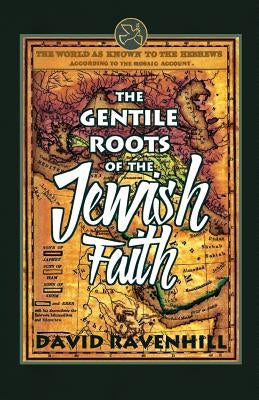 The Gentile Roots of the Jewish Faith by Ravenhill, David