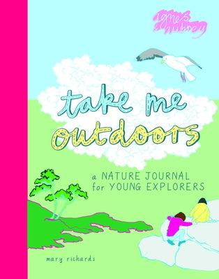 Take Me Outdoors: A Nature Journal for Young Explorers by Richards, Mary