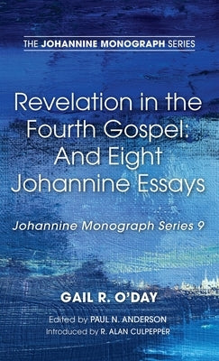 Revelation in the Fourth Gospel: And Eight Johannine Essays by O'Day, Gail R.