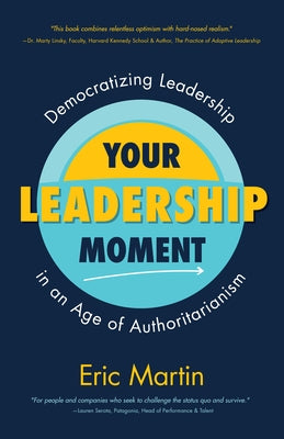 Your Leadership Moment: Democratizing Leadership in an Age of Authoritarianism (Social Science, Philanthropy, Charity) by Martin, Eric R.