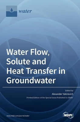 Water Flow, Solute and Heat Transfer in Groundwater by Yakirevich, Alexander