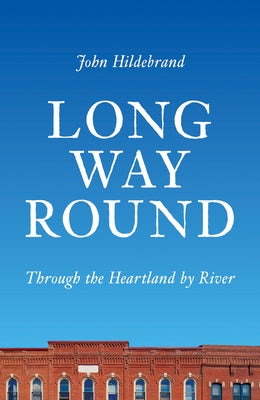 Long Way Round: Through the Heartland by River by Hildebrand, John