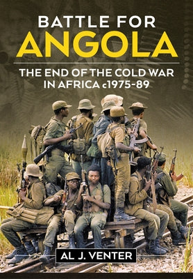 Battle for Angola: The End of the Cold War in Africa C. 1975-89 by Venter, Al J.
