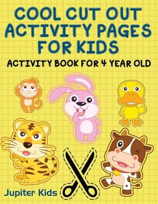 Cool Cut Out Activity Pages For Kids: Activity Book For 4 Year Old by Jupiter Kids