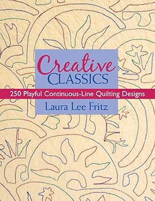 Creative Classics-Print-On-Demand-Edition: 250 Playful Continuous-Line Quilting Designs by Fritz, Laura Lee