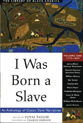 I Was Born a Slave, Volume 1: An Anthology of Classic Slave Narratives: 1772-1849 by Taylor, Yuval