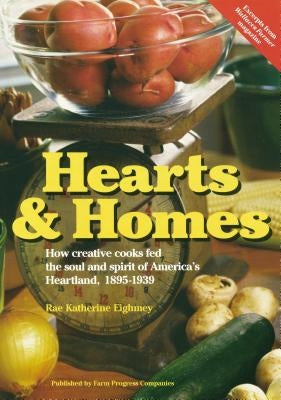Hearts & Home: How Creative Cooks Fed the Soul and Spirit of America's Heartland, 1895-1939 by Eighmey, Rae Katherine