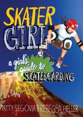 Skater Girl: A Girl's Guide to Skateboarding by Segovia, Patty
