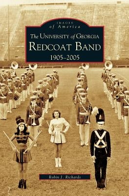 University of Georgia Redcoat Band: 1905-2005 by Richards, Robin J.