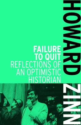 Failure to Quit: Reflections of an Optimistic Historian by Zinn, Howard