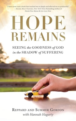 Hope Remains: Seeing the Goodness of God in the Shadow of Suffering by Gordon, Reppard And Summer