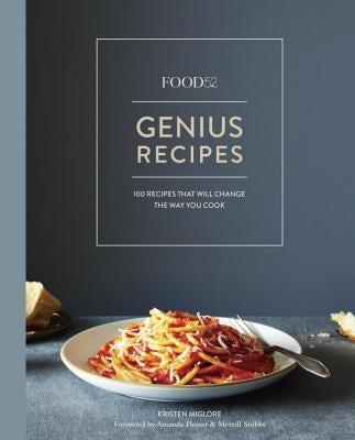 Food52 Genius Recipes: 100 Recipes That Will Change the Way You Cook [a Cookbook] by Miglore, Kristen
