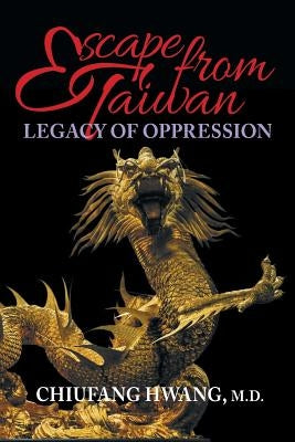 Escape from Taiwan: Legacy of Oppression by Hwang, MD Chiufang