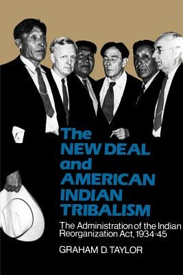 The New Deal and American Indian Tribalism: The Administration of the Indian Reorganization Act, 1934-45 by Taylor, Graham D.