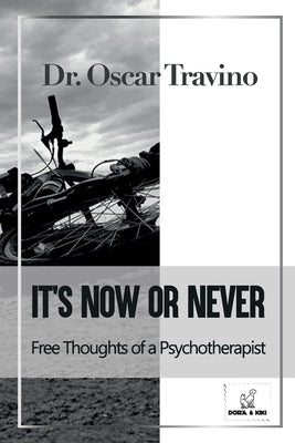 It's Now or Never: Free Thoughts of a Psychotherapist by Travino, Oscar