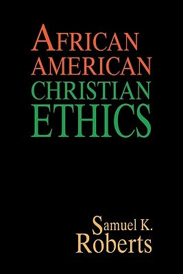 African American Christian Ethics by Roberts, Samuel K.