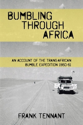 Bumbling Through Africa: An Account of the Trans-African Bumble Expedition 1960-61 by Tennant, Frank