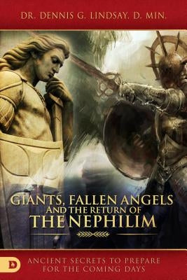Giants, Fallen Angels, and the Return of the Nephilim: Ancient Secrets to Prepare for the Coming Days by Lindsay, Dennis